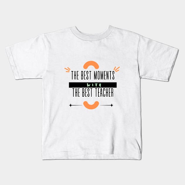 The Best Moments Wiht The Best Teacher t-shirt Kids T-Shirt by RACACH